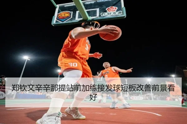 郑钦文辛辛那提站前加练接发球短板改善前景看好